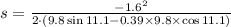 s=\frac{-1.6^2}{2\cdot (9.8\sin 11.1-0.39\times 9.8\times \cos 11.1)}