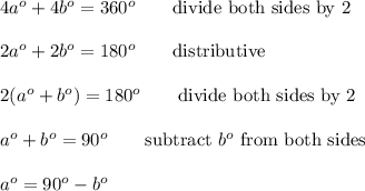 4a^o+4b^o=360^o\qquad\text{divide both sides by 2}\\\\2a^o+2b^o=180^o\qquad\text{distributive}\\\\2(a^o+b^o)=180^o\qquad\text{divide both sides by 2}\\\\a^o+b^o=90^o\qquad\text{subtract}\ b^o\ \text{from both sides}\\\\a^o=90^o-b^o