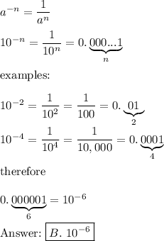 a^{-n}=\dfrac{1}{a^n}\\\\10^{-n}=\dfrac{1}{10^n}=0.\underbrace{000...1}_{n}\\\\\text{examples:}\\\\10^{-2}=\dfrac{1}{10^2}=\dfrac{1}{100}=0.\underbrace{01}_{2} \\10^{-4}=\dfrac{1}{10^4}=\dfrac{1}{10,000}=0.\underbrace{0001}_{4}\\\\\text{therefore}\\\\0.\underbrace{000001}_{6}=10^{-6}\\\\\text{}\ \boxed{B.\ 10^{-6}}