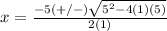 x=\frac{-5(+/-)\sqrt{5^{2}-4(1)(5)}} {2(1)}