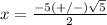 x=\frac{-5(+/-)\sqrt{5}} {2}