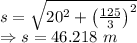 s=\sqrt{20^2+\left(\frac{125}{3}\right)^2}\\\Rightarrow s=46.218\ m