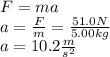 F=ma\\a=\frac{F}{m} =\frac{51.0N}{5.00kg}\\a=10.2\frac{m}{s^{2} }