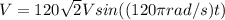 V = 120 \sqrt {2} V sin ((120 \pi rad / s) t)