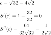 c = \sqrt{32} = 4\sqrt2\\\\S'(c) = 1 - \displaystyle\frac{32}{32} = 0\\\\S''(c) = \frac{64}{32\sqrt{32}} = \frac{1}{2\sqrt2}