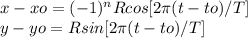 x-xo=({-1})^{n} R cos [2\pi  (t-to)/T]\\y- yo=R sin[2\pi  (t-to)/T]