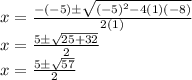 x = \frac {- (- 5) \pm \sqrt {(- 5) ^ 2-4 (1) (- 8)}} {2 (1)}\\x = \frac {5 \pm \sqrt {25 + 32}} {2}\\x = \frac {5 \pm \sqrt {57}} {2}
