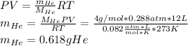 PV=\frac{m_{He}}{M_{He}}RT\\m_{He}=\frac{M_{He}PV}{RT} =\frac{4g/mol*0.288atm*12L}{0.082\frac{atm*L}{mol*K}*273K}\\ m_{He}=0.618gHe
