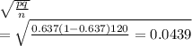 \sqrt{\frac{pq}{n} } \\=\sqrt{\frac{{0.637(1-0.637)}{120} } \\=0.0439