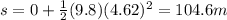 s=0+\frac{1}{2}(9.8)(4.62)^2=104.6 m