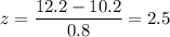 z=\dfrac{12.2-10.2}{0.8}=2.5