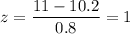 z=\dfrac{11-10.2}{0.8}=1