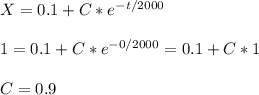 X=0.1+C*e^{-t/2000}\\\\1=0.1+C*e^{-0/2000}=0.1+C*1\\\\C=0.9