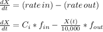 \frac{dX}{dt}=(rate\,in)-(rate\,out)\\ \\\frac{dX}{dt}=C_i*f_{in}-\frac{X(t)}{10,000}*f_{out}