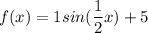 f(x) = 1 sin ( \dfrac{1}{2}x)+5