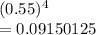 (0.55)^4\\=0.09150125