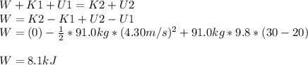 W+K1+U1=K2+U2\\W=K2-K1+U2-U1\\W=(0)-\frac{1}{2}*91.0kg*(4.30m/s)^2+91.0kg*9.8*(30-20)\\\\W=8.1kJ