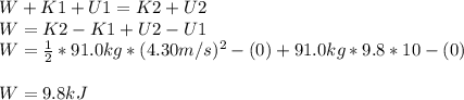 W+K1+U1=K2+U2\\W=K2-K1+U2-U1\\W=\frac{1}{2}*91.0kg*(4.30m/s)^2-(0)+91.0kg*9.8*10-(0)\\\\W=9.8kJ