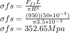 \sigma{fs}=\frac{F_{f1}L}{\pi R^3}\\\sigma{fs}=\frac{(950)(50*10^{-3})}{\pi 3.5*10^{-3}}\\\sigma{fs}=352.65Mpa