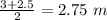 \frac{3 + 2.5}{2} = 2.75\ m