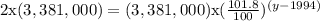 2\textrm{x}(3,381,000)=(3,381,000)\textrm{x}(\frac{101.8}{100})^{(y-1994)}