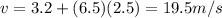 v=3.2 + (6.5)(2.5)=19.5 m/s