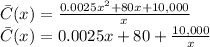 \bar{C}}(x)=\frac{0.0025x^{2}+80x+10,000}{x}\\\bar{C}}(x)=0.0025x+80+\frac{10,000}{x}