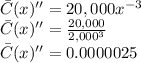\\ \\\bar{C}}(x)''=20,000x^{-3} \\ \bar{C}}(x)''=\frac{20,000}{2,000^{3}}\\ \bar{C}}(x)''=0.0000025