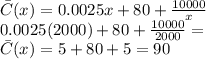 \bar{C}}(x)=0.0025x+80+\frac{10000}{x} \\ 0.0025(2000)+80+\frac{10000}{2000}=\\ \bar{C}}(x)=5+80+5=90