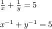 \frac{1}{x} +\frac{1}{y} = 5\\\\x^{-1}+y^{-1}=5\\