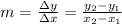 m=\frac{\Delta y}{\Delta x}=\frac{y_{2}-y_{1} }{x_{2}-x_{1} }