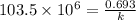 103.5\times 10^6=\frac{0.693}{k}