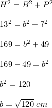 H^2=B^2+P^2\\\\13^2=b^2+7^2\\\\169=b^2+49\\\\169-49=b^2\\\\b^2=120\\\\b=\sqrt{120}\ cm