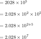 \begin{array}{l}{=2028 \times 10^{5}} \\\\ {=2.028 \times 10^{2} \times 10^{5}} \\\\ {=2.028 \times 10^{2+5}} \\\\ {=2.028 \times 10^{7}}\end{array}
