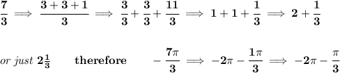 \bf \cfrac{7}{3}\implies \cfrac{3+3+1}{3}\implies \cfrac{3}{3}+\cfrac{3}{3}+\cfrac{11}{3}\implies 1+1+\cfrac{1}{3}\implies 2+\cfrac{1}{3}&#10;\\\\\\&#10;\textit{or just }2\frac{1}{3}\qquad therefore\qquad -\cfrac{7\pi }{3}\implies -2\pi -\cfrac{1\pi }{3}\implies -2\pi -\cfrac{\pi }{3}