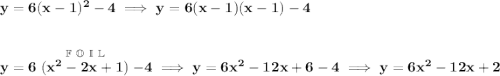 \bf y=6(x-1)^2-4\implies y=6(x-1)(x-1)-4 \\\\\\ y=6\stackrel{\mathbb{F~O~I~L}}{(x^2-2x+1)}-4\implies y=6x^2-12x+6-4\implies y=6x^2-12x+2