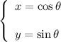 \left\{\begin{array}{l}x=\cos \theta\\ \\y=\sin \theta\end{array}\right.