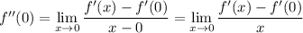 f''(0)=\displaystyle\lim_{x\to0}\frac{f'(x)-f'(0)}{x-0}=\lim_{x\to0}\frac{f'(x)-f'(0)}x