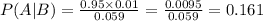 P(A|B) = \frac{0.95 \times 0.01}{0.059} = \frac{0.0095}{0.059} = 0.161