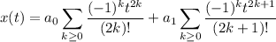 x(t)=\displaystyle a_0\sum_{k\ge0}\frac{(-1)^kt^{2k}}{(2k)!}+a_1\sum_{k\ge0}\frac{(-1)^kt^{2k+1}}{(2k+1)!}