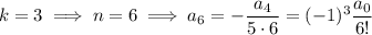 k=3\implies n=6\implies a_6=-\dfrac{a_4}{5\cdot6}=(-1)^3\dfrac{a_0}{6!}
