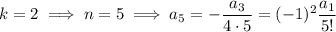 k=2\implies n=5\implies a_5=-\dfrac{a_3}{4\cdot5}=(-1)^2\dfrac{a_1}{5!}