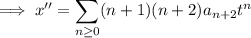 \implies x''=\displaystyle\sum_{n\ge0}(n+1)(n+2)a_{n+2}t^n