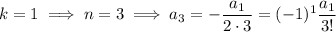 k=1\implies n=3\implies a_3=-\dfrac{a_1}{2\cdot3}=(-1)^1\dfrac{a_1}{3!}