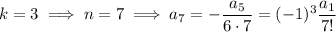 k=3\implies n=7\implies a_7=-\dfrac{a_5}{6\cdot7}=(-1)^3\dfrac{a_1}{7!}