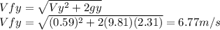 Vfy= \sqrt{Vy^2+2gy}\\Vfy= \sqrt{(0.59)^2+2(9.81)(2.31)}=6.77m/s