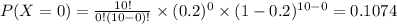 P(X=0)=\frac{10!}{0!(10-0)!}\times (0.2)^0 \times (1-0.2)^{10-0}=0.1074