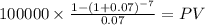 100000 \times \frac{1-(1+0.07)^{-7} }{0.07} = PV\\