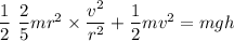 \dfrac{1}{2}\ \dfrac{2}{5}mr^2\times \dfrac{v^2}{r^2} + \dfrac{1}{2}mv^2 = mgh