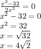 \frac{x^2-32}{2x^2} = 0 \\x^{2} -32 = 0\\x^{2} =32\\x = \sqrt{32}\\ x = 4\sqrt{2}